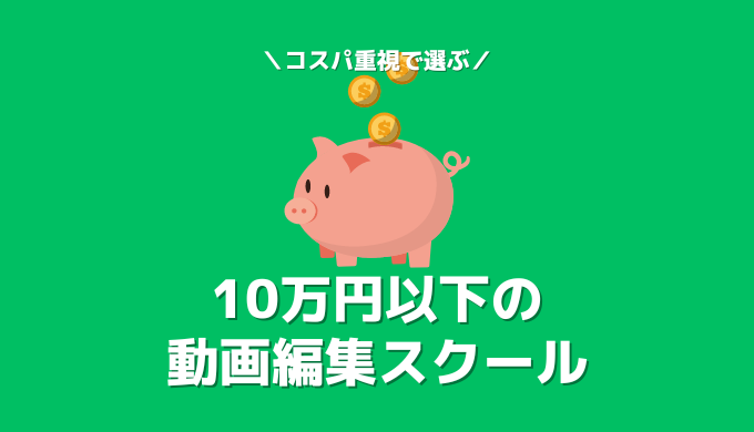 10万円以下で学べる安価な動画編集スクール4選｜コスパ重視で選ぶ方向け